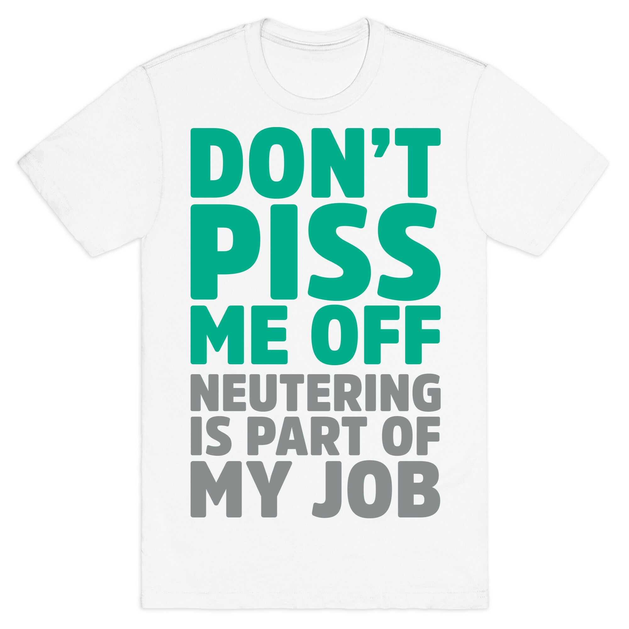 Don't Piss Me Off Neutering is Part of My Job T-Shirt